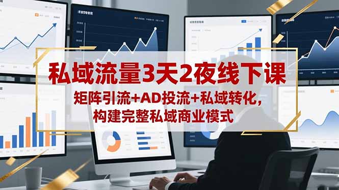 私域流量3天2夜线下课，矩阵引流+AD投流+私域转化，构建完整私域商业模式-摇钱树